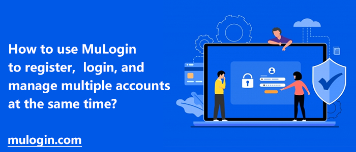 How to use MuLogin to register, login, and manage multiple accounts at ...